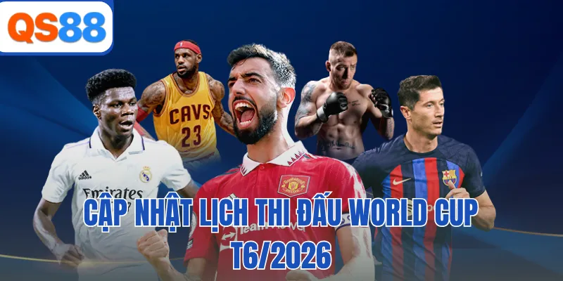 Cập nhật lịch thi đấu world cup T6/2026