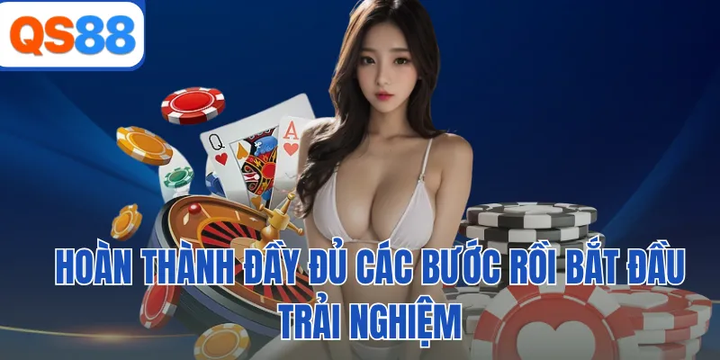 Hoàn thành đầy đủ các bước rồi bắt đầu trải nghiệm