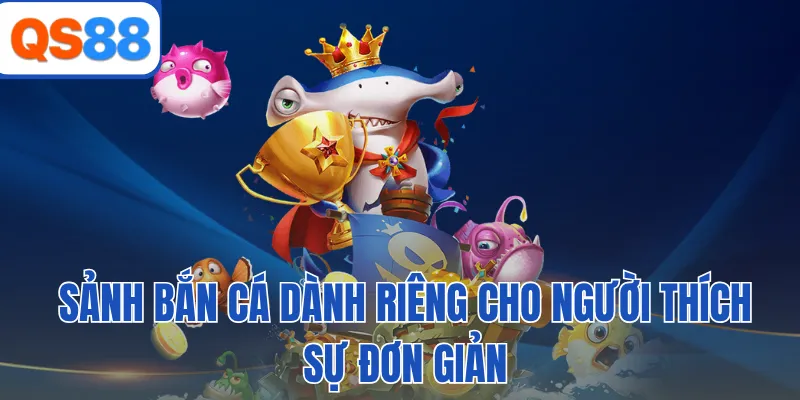 Sảnh bắn cá dành riêng cho người thích sự đơn giản