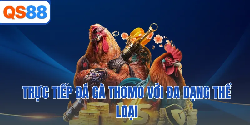 Trực tiếp đá gà Thomo với đa dạng thể loại